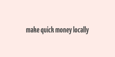 make quick money locally