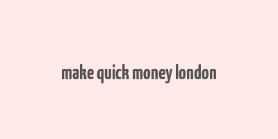 make quick money london