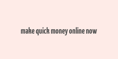 make quick money online now