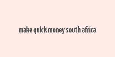 make quick money south africa