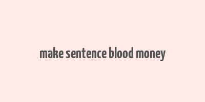 make sentence blood money