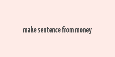 make sentence from money