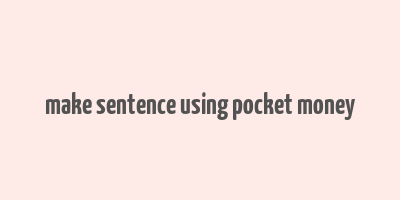 make sentence using pocket money