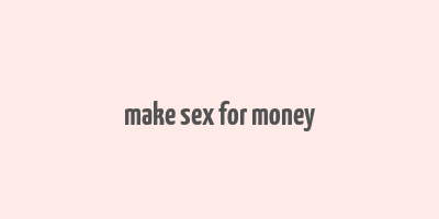 make sex for money