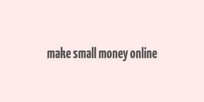 make small money online