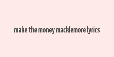 make the money macklemore lyrics