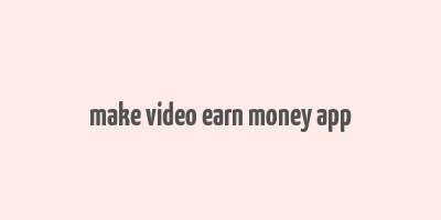 make video earn money app