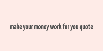 make your money work for you quote