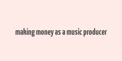 making money as a music producer