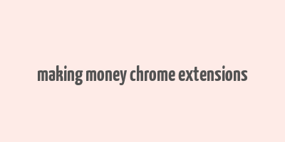 making money chrome extensions