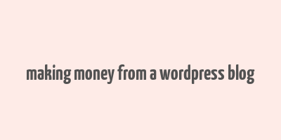 making money from a wordpress blog