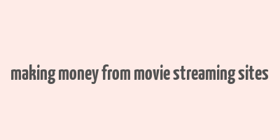 making money from movie streaming sites