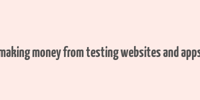 making money from testing websites and apps