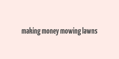 making money mowing lawns