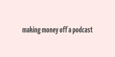 making money off a podcast