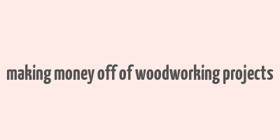 making money off of woodworking projects