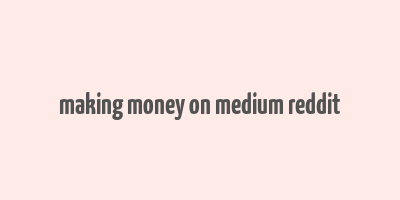 making money on medium reddit