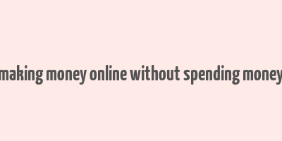 making money online without spending money