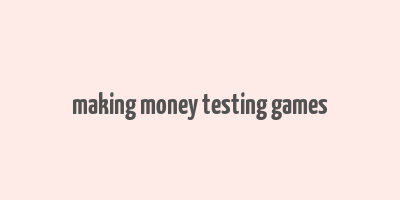 making money testing games