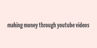 making money through youtube videos