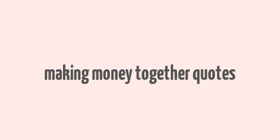 making money together quotes