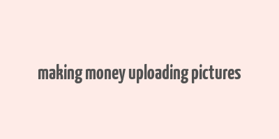 making money uploading pictures