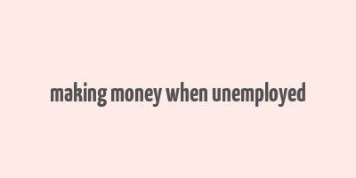 making money when unemployed