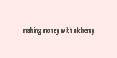 making money with alchemy