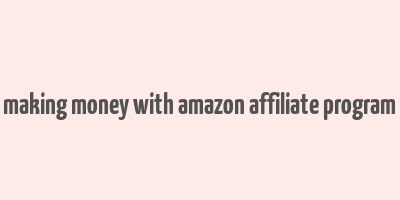 making money with amazon affiliate program