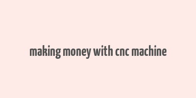 making money with cnc machine