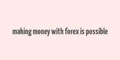 making money with forex is possible