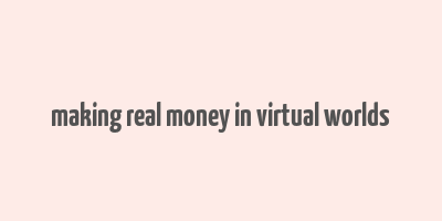 making real money in virtual worlds