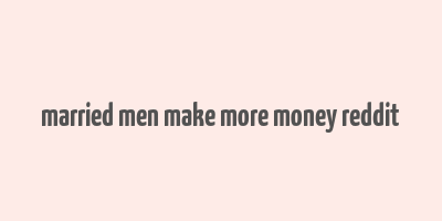 married men make more money reddit