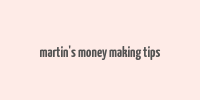 martin's money making tips