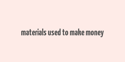 materials used to make money