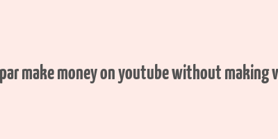 matt par make money on youtube without making videos