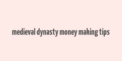 medieval dynasty money making tips