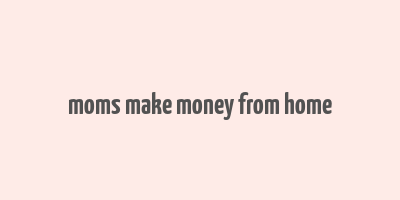 moms make money from home