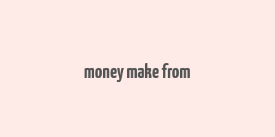 money make from