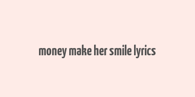 money make her smile lyrics