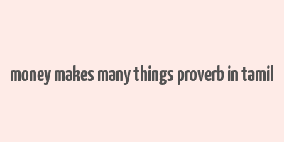 money makes many things proverb in tamil