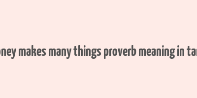 money makes many things proverb meaning in tamil