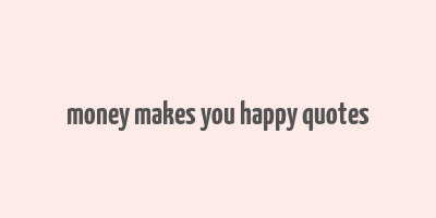 money makes you happy quotes