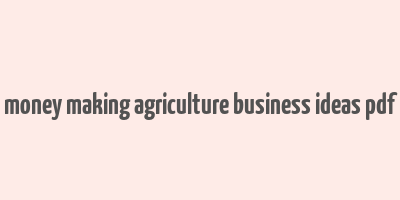 money making agriculture business ideas pdf