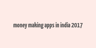 money making apps in india 2017