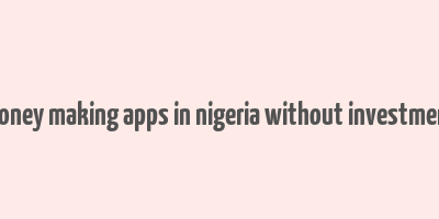 money making apps in nigeria without investment