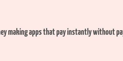 money making apps that pay instantly without paying