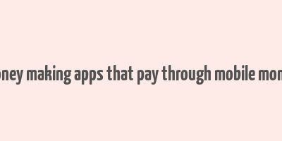 money making apps that pay through mobile money