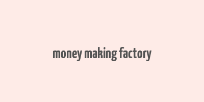 money making factory