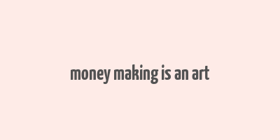 money making is an art